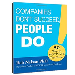 Companies Don’t Succeed, People Do! 50 Ways to Motivate Your Team