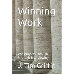 Winning Work: Win Projects Through Strategic Interviewing